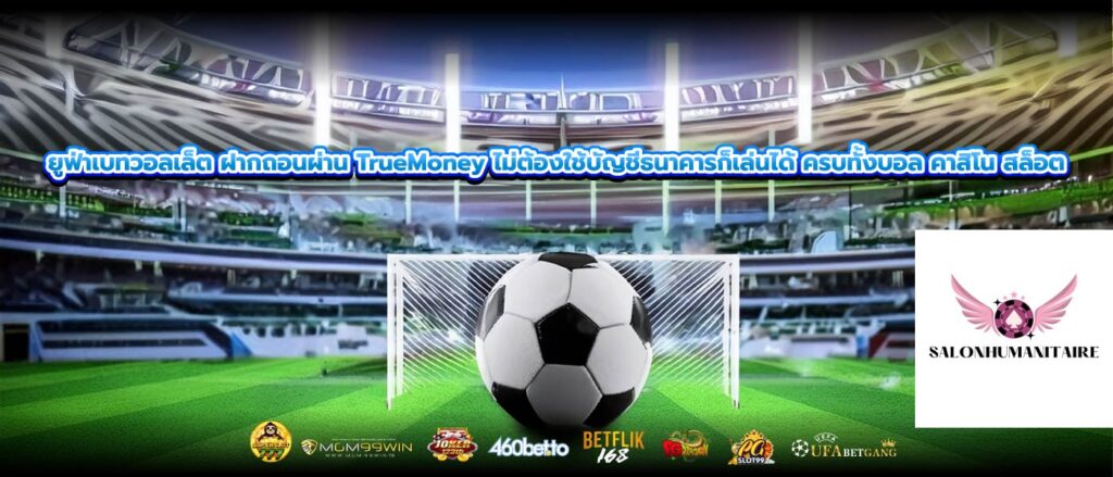 ยูฟ่าเบทวอลเล็ต ฝากถอนผ่าน TrueMoney ไม่ต้องใช้บัญชีธนาคารก็เล่นได้ ครบทั้งบอล คาสิโน สล็อต